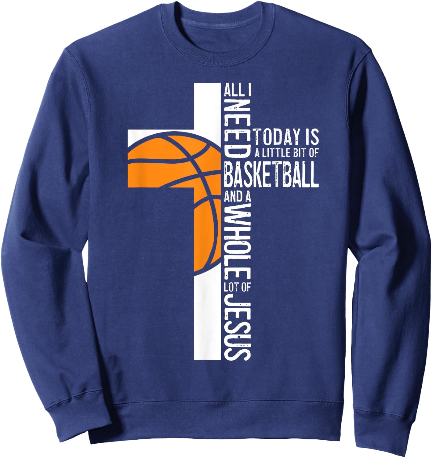 Basketball All I Need Is Basketball And Jesus Christian Sweatshirt - Sweatshirt | Navy