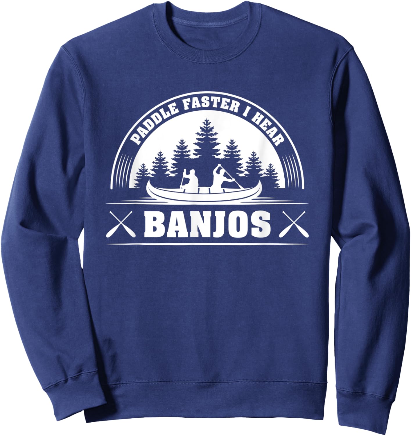Paddle Faster I Hear Banjos Funny Sweatshirt - Sweatshirt | Navy