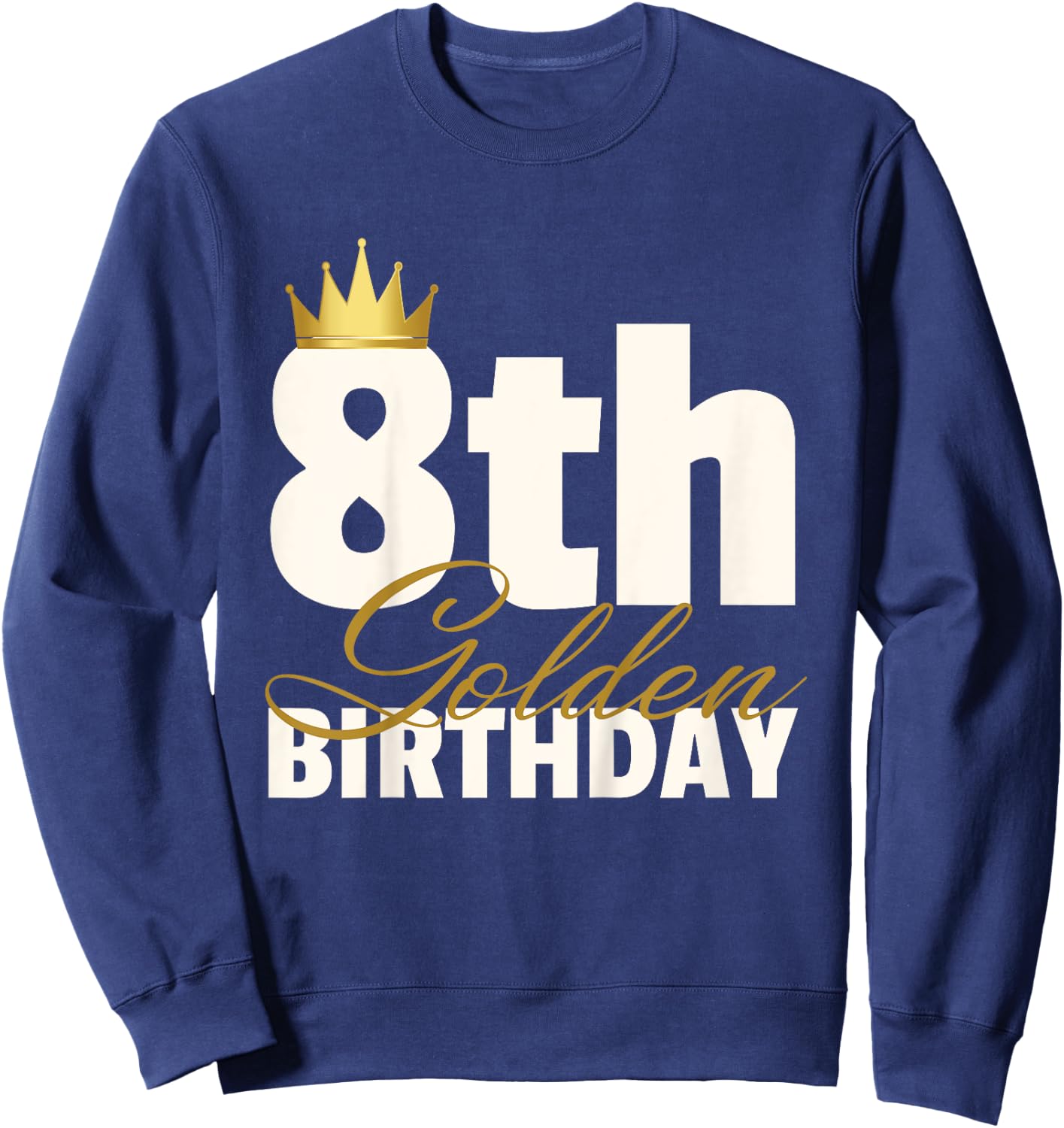 8th Golden Birthday Year Age Crown Sweatshirt - Sweatshirt | Navy