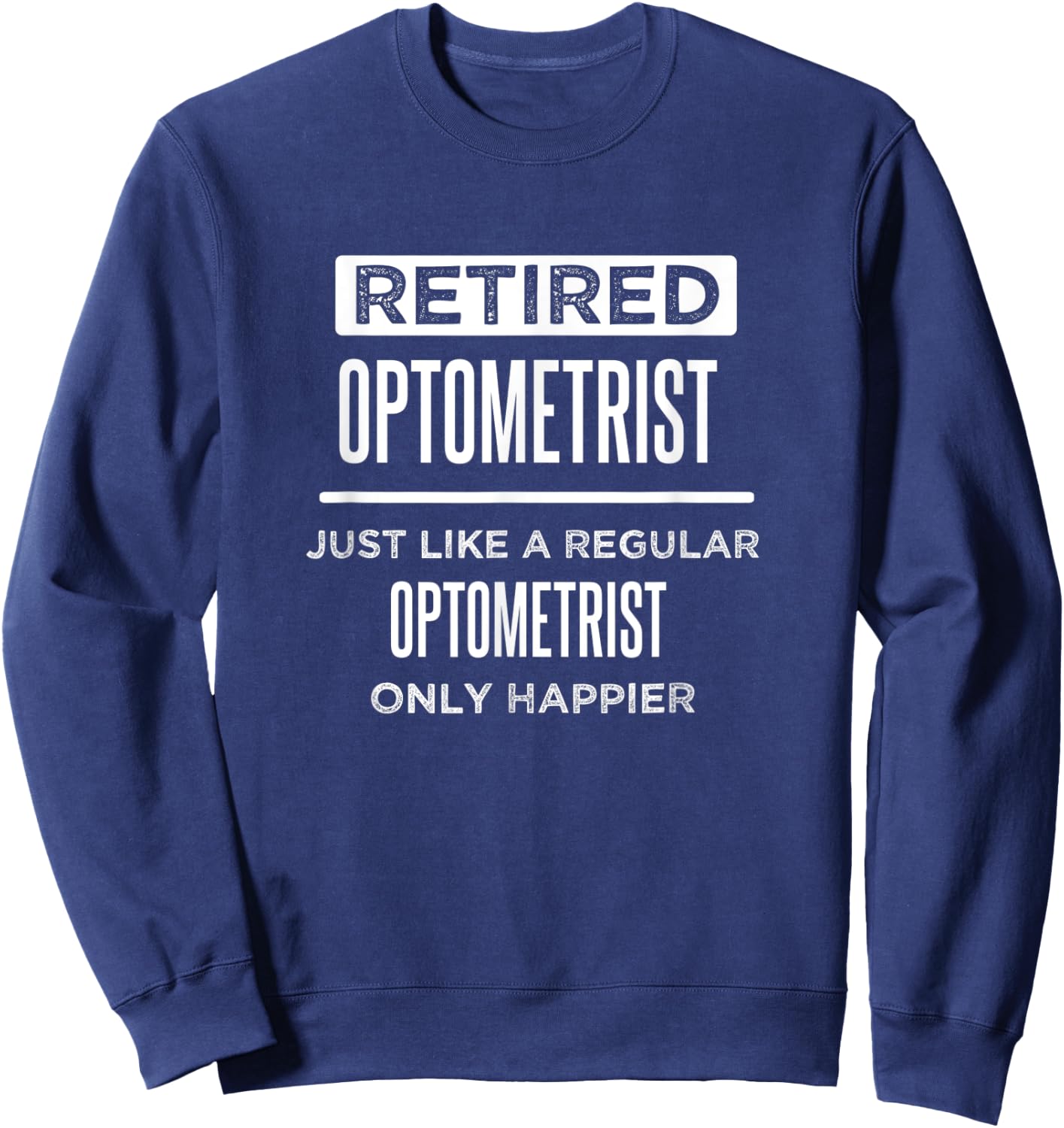 Retired Optometrist Eye Doctor Funny Saying Retirement Sweatshirt - Sweatshirt | Navy
