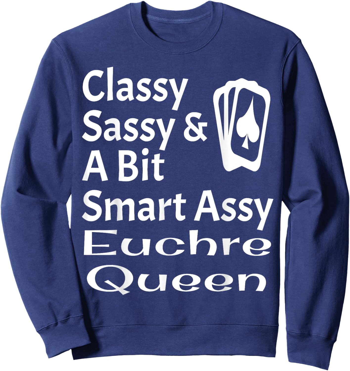 Funny Classy Sassy And A Bit Smart Assy Euchre Queen Card Sweatshirt - Sweatshirt | Navy