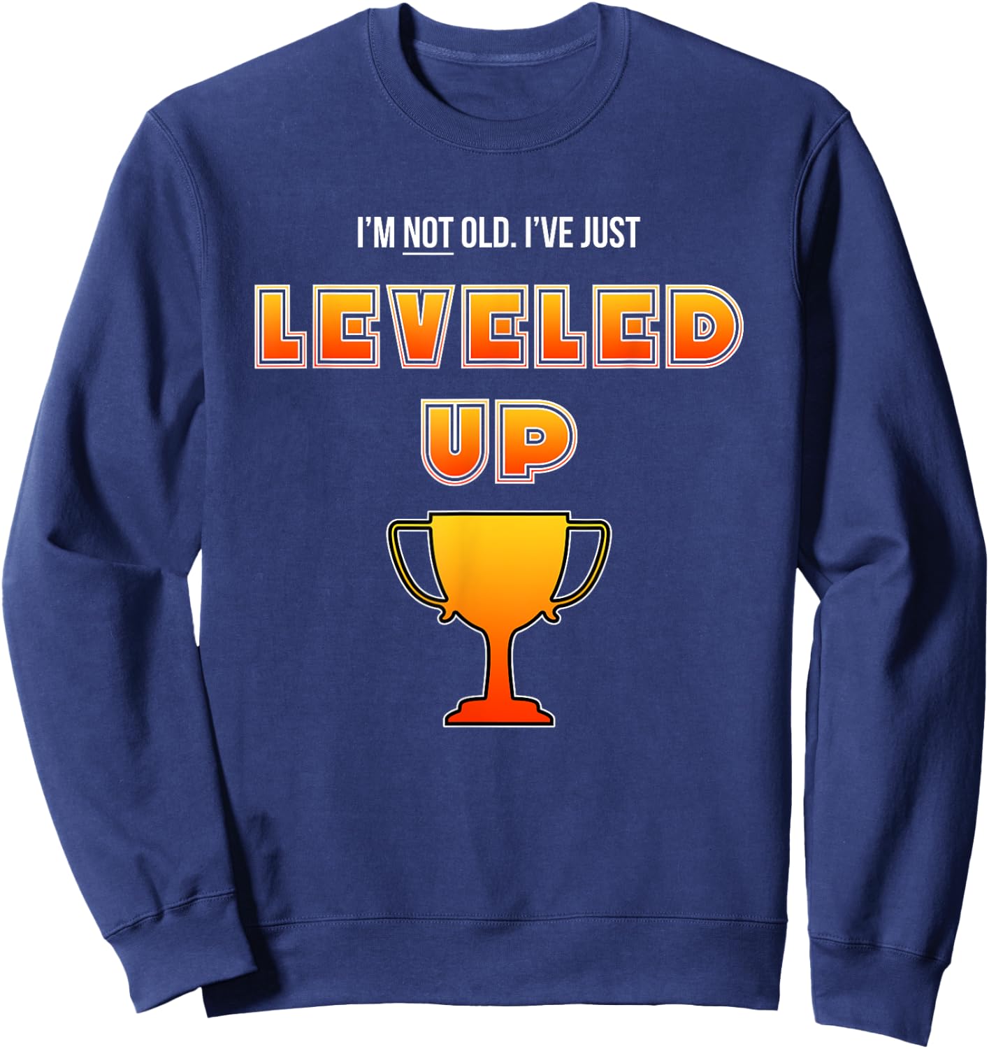 I'm Not Old I've Just Leveled Up - Funny Gamers Birthday Sweatshirt - Sweatshirt | Navy