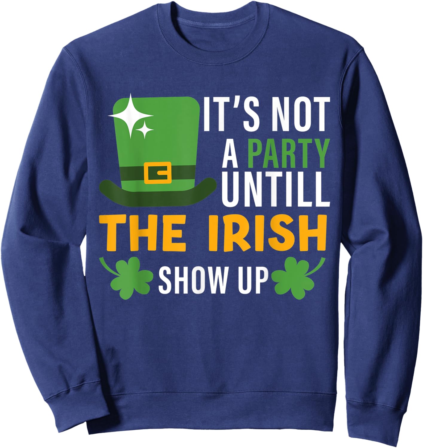 its not a party until the irish show up st Patricks day men Sweatshirt - Sweatshirt | Navy