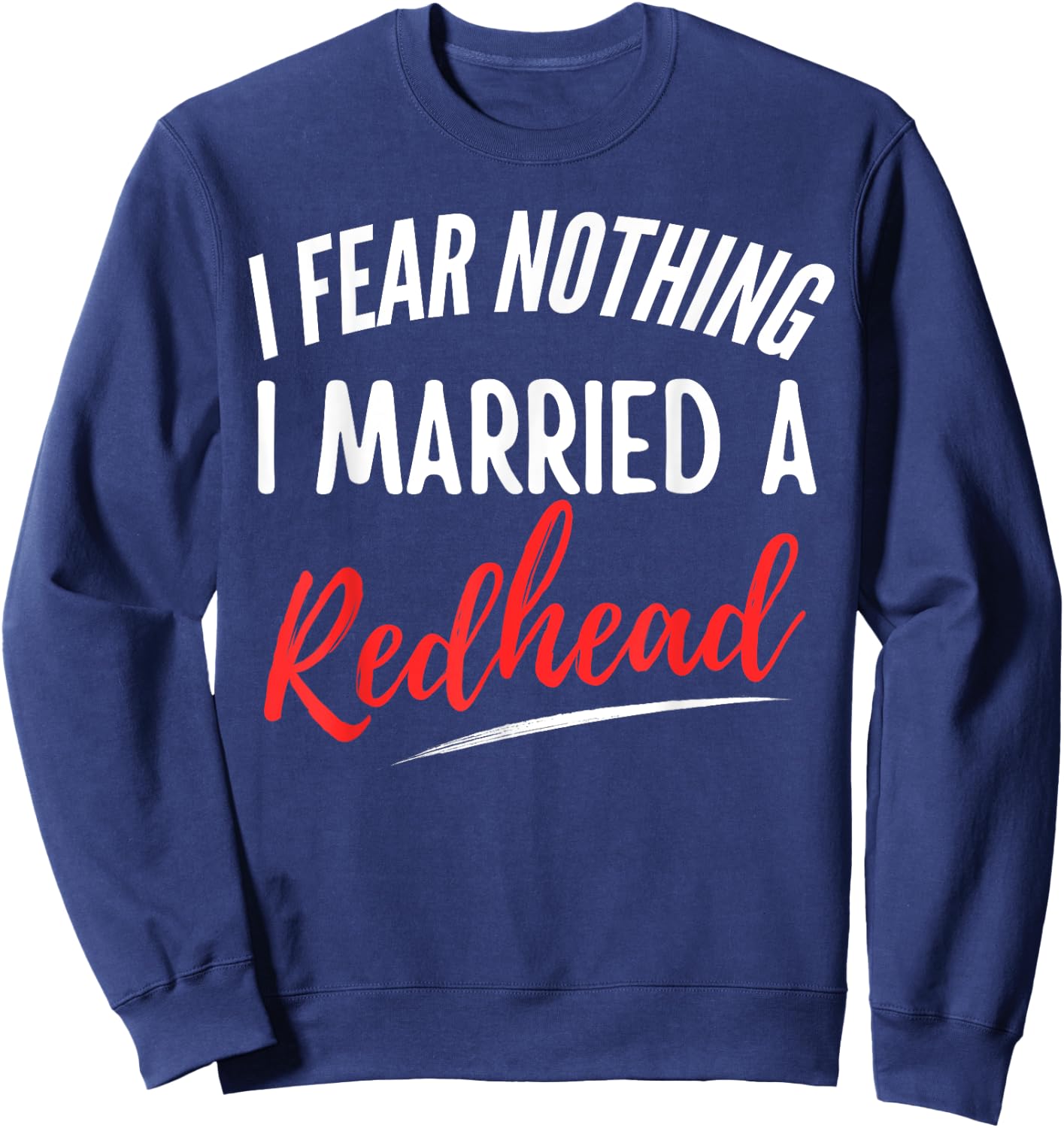 I Fear Nothing I Married A Redhead Funny Husband Sweatshirt - Sweatshirt | Navy