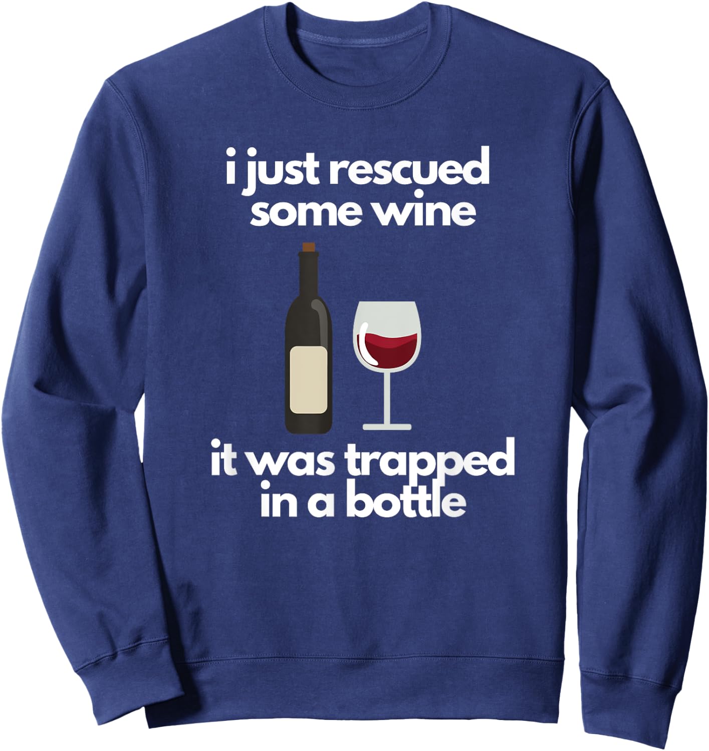 I Just Rescued Some Wine It Was Trapped In A Bottle Sweatshirt - Sweatshirt | Navy