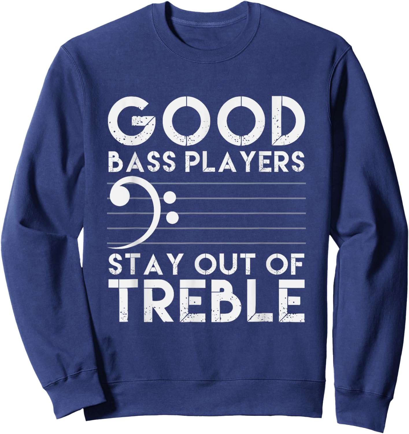 Good Bass Players Stay Out Of Treble Bass Guitar Sweatshirt - Sweatshirt | Navy