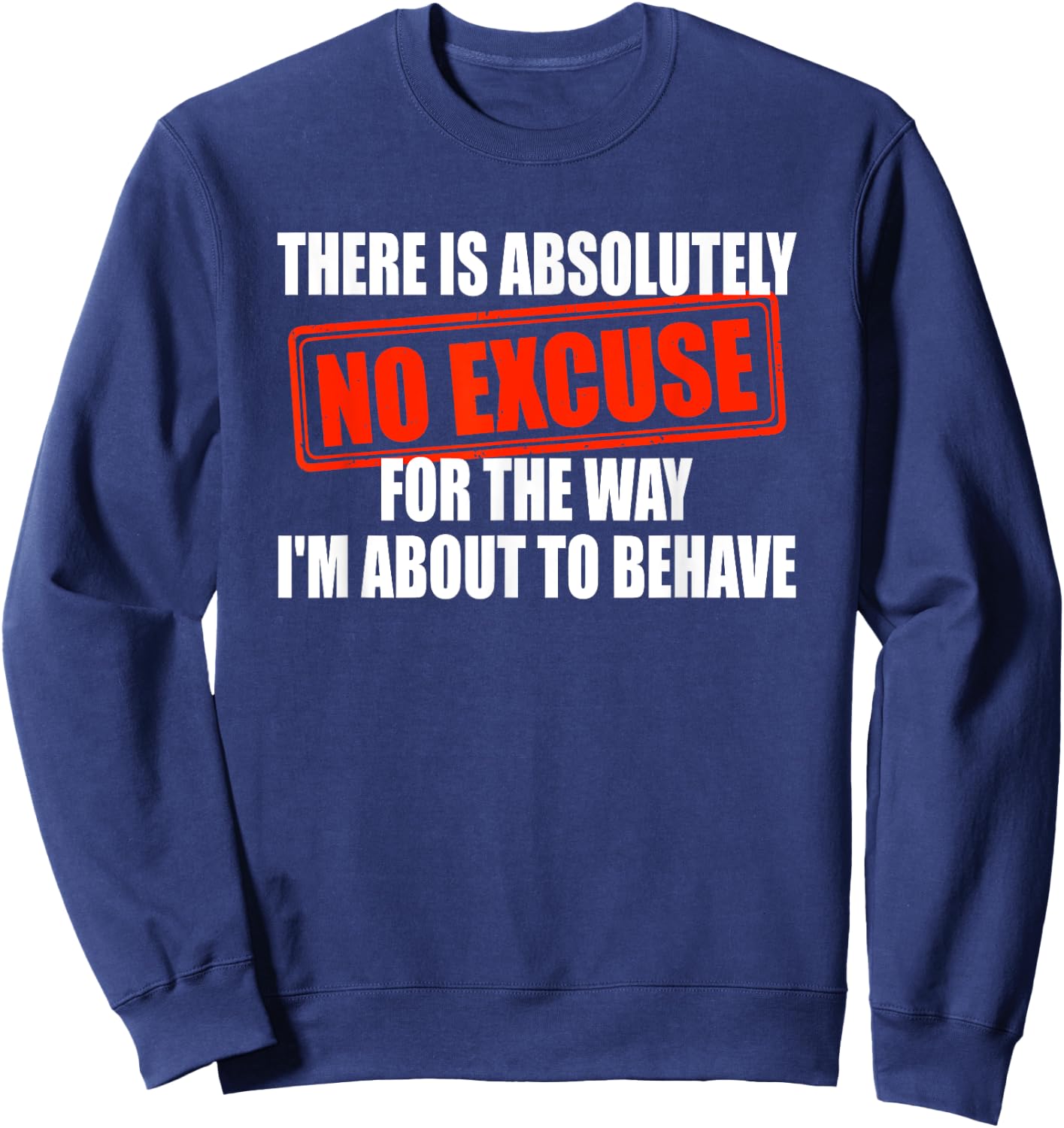 Absolutely No Excuses For The Way I'm About To Behave Sweatshirt - Sweatshirt | Navy