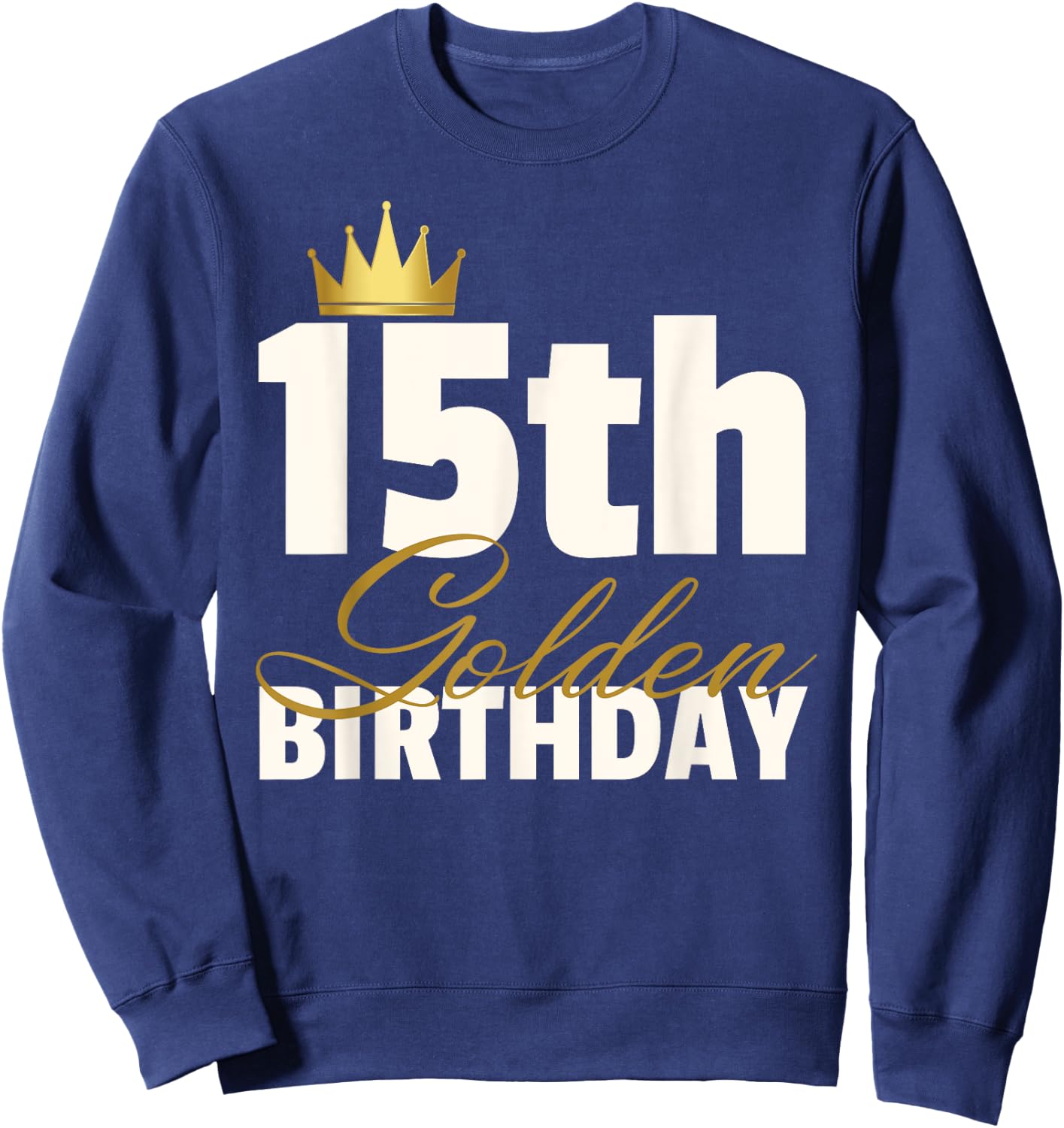 15th Golden Birthday Year Age Crown Sweatshirt - Sweatshirt | Navy