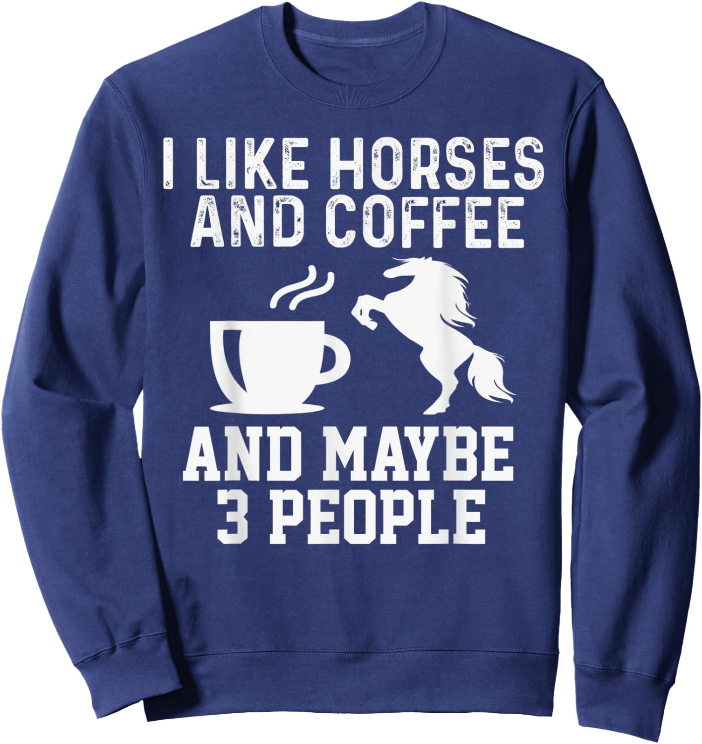 I Like Horses and Coffee And Maybe 3 People Funny Gift Sweatshirt - Sweatshirt | Navy