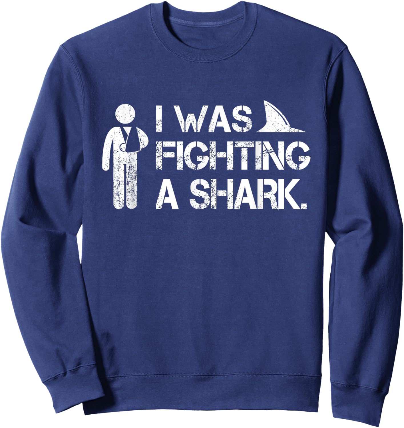 I Was Fighting A Shark Arm Injury Broken Shoulder Elbow Gift Sweatshirt - Sweatshirt | Navy
