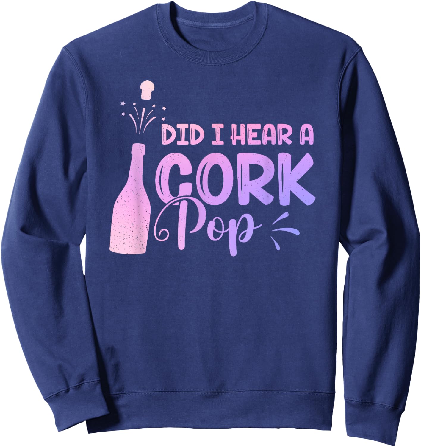 Did I Hear A Cork Pop Women Bubbly Wine Drinking Party Sweatshirt - Sweatshirt | Navy