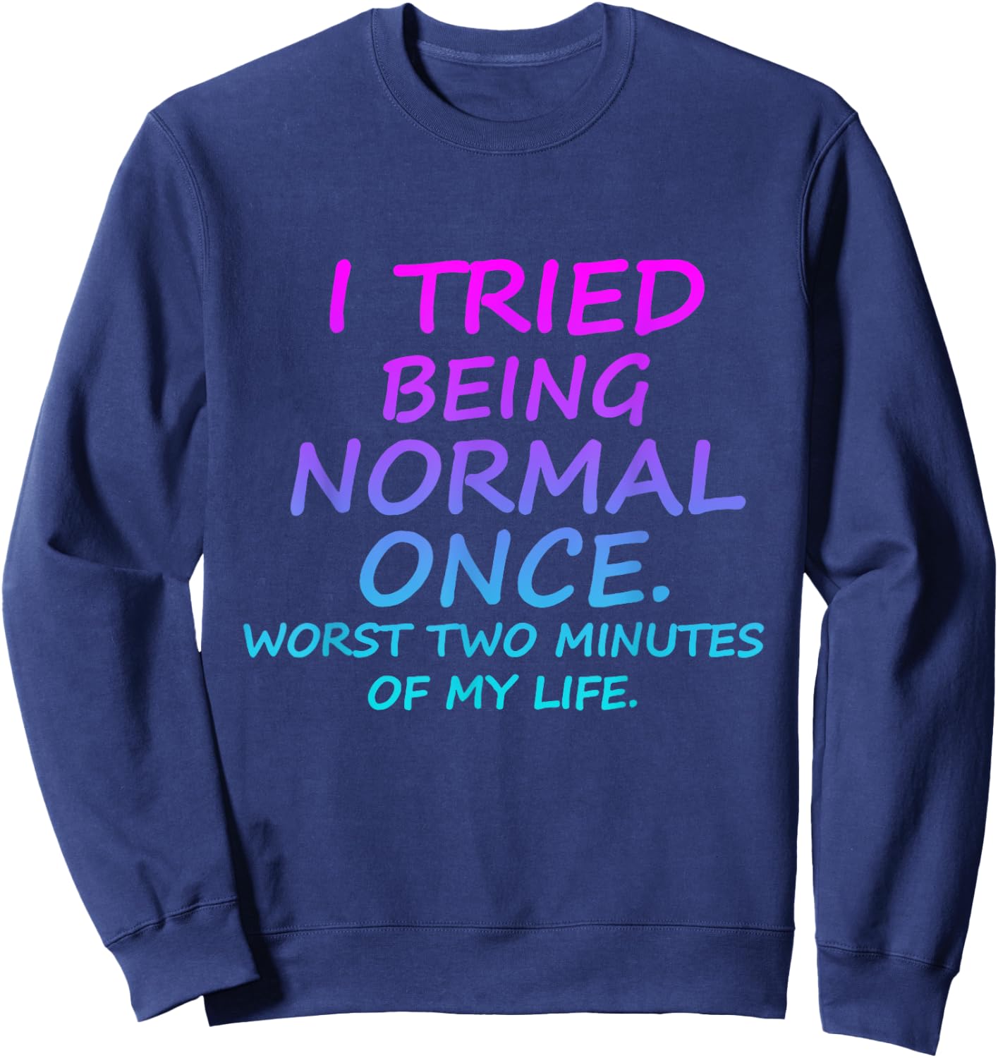 I Tried Being Normal Once Worst Two Minutes Of My Life Quote Sweatshirt - Sweatshirt | Navy