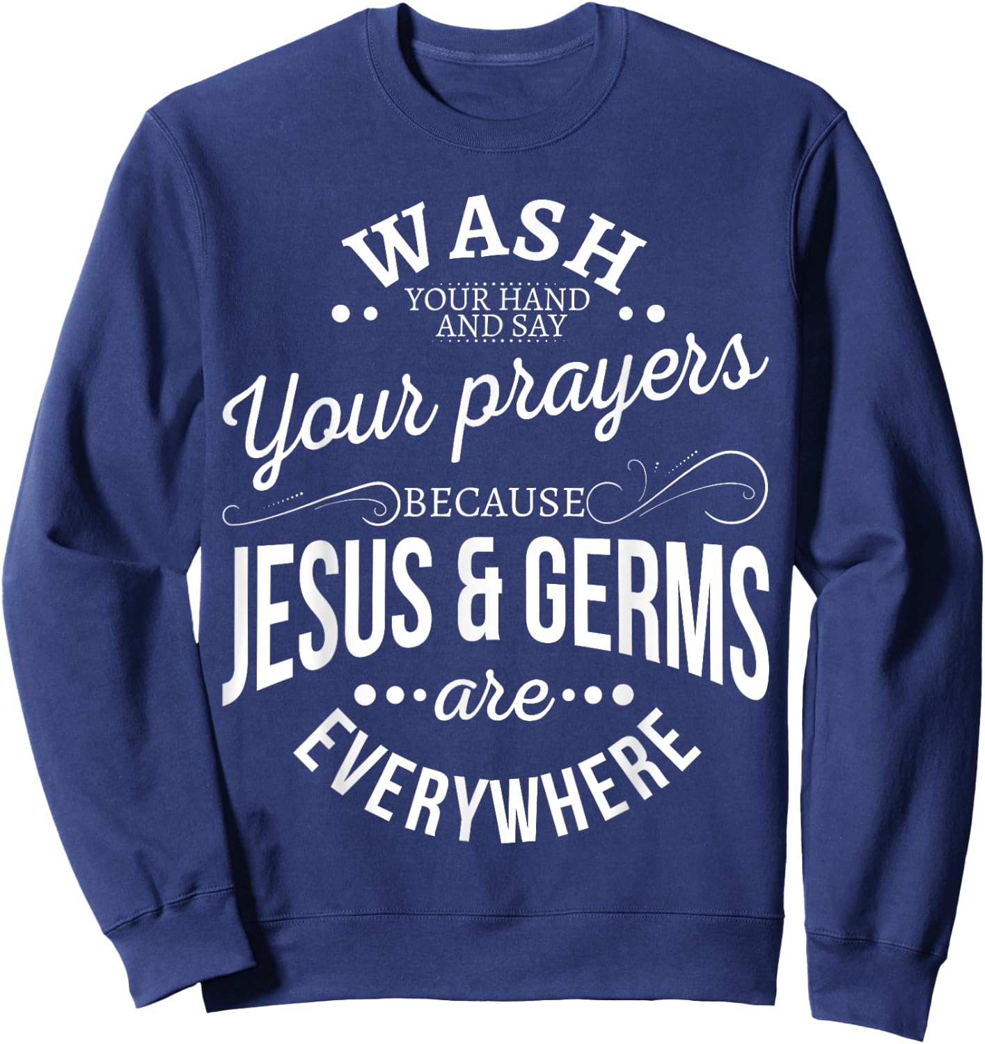 Wash your hands and say your prayers because Jesus and Germs Sweatshirt - Sweatshirt | Navy