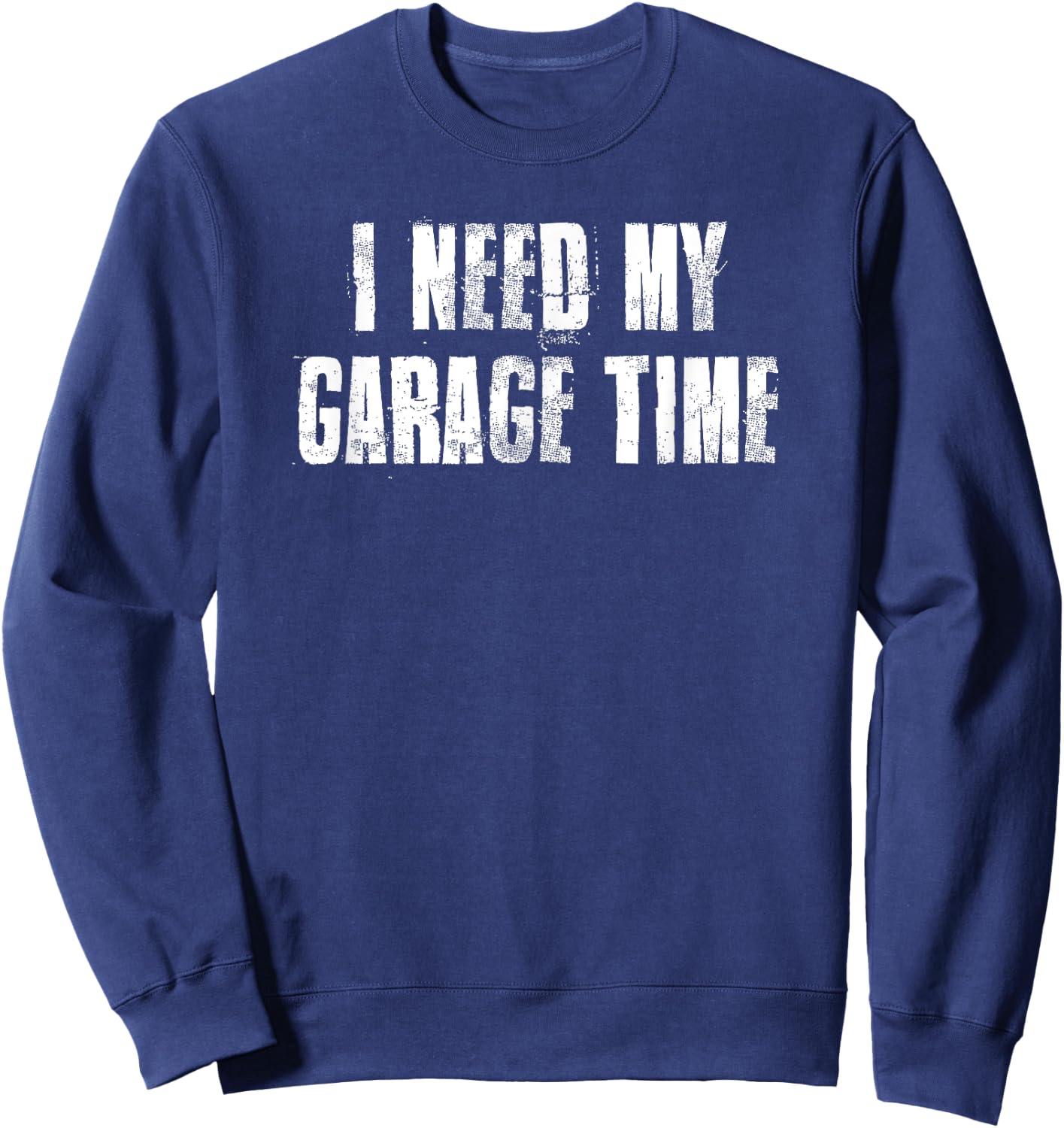 I Need My Garage Time For Mechanics Mechanical Geek Sweatshirt - Sweatshirt | Navy