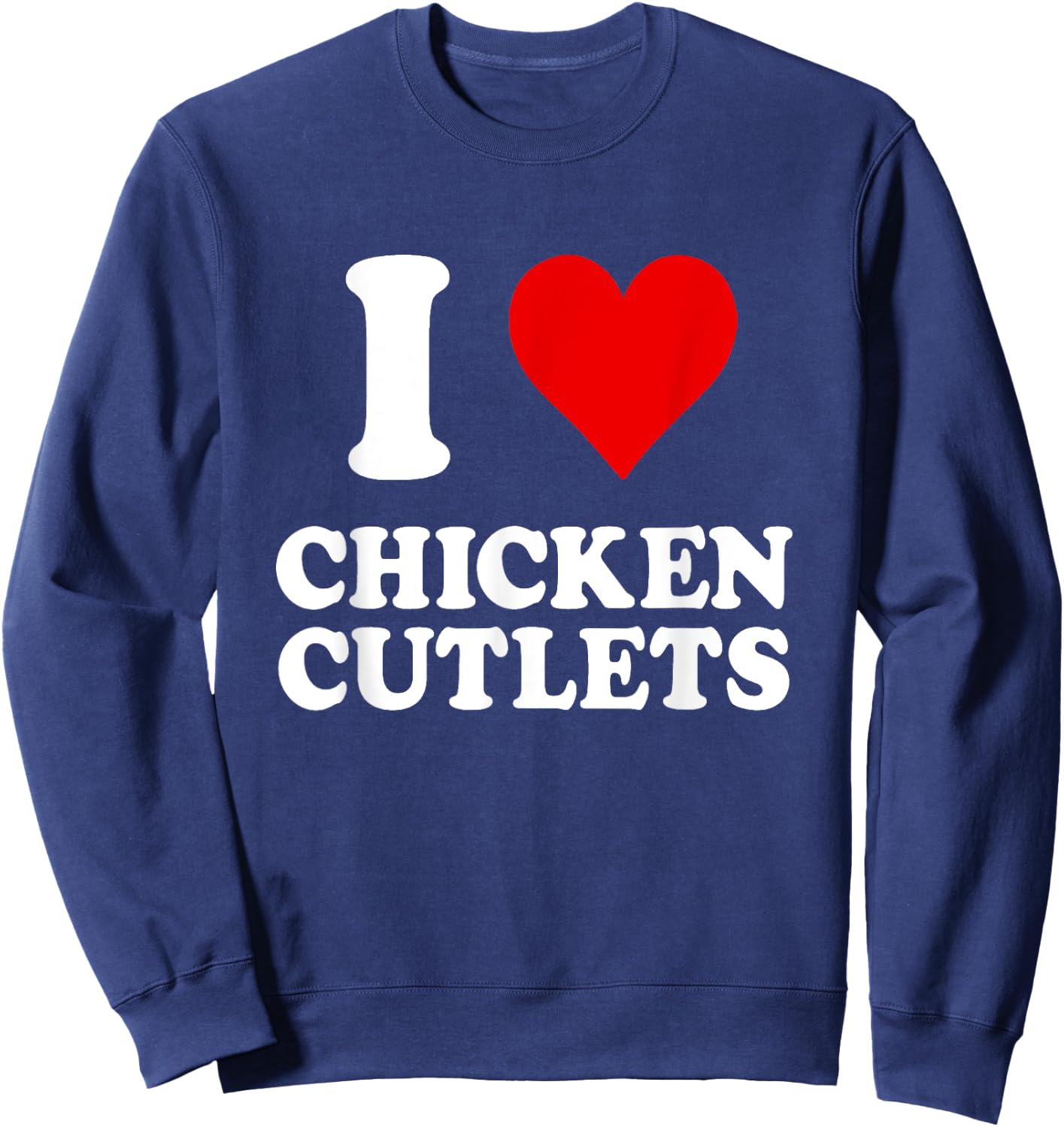 I Love Chicken Cutlets Italian Culinary Arts Favorite Recipe Sweatshirt - Sweatshirt | Navy