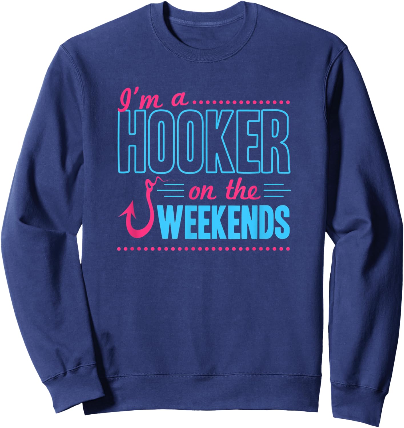 I'm A Hooker On The Weekends Funny Bass Fishing Dad Joke Pun Sweatshirt - Sweatshirt | Navy