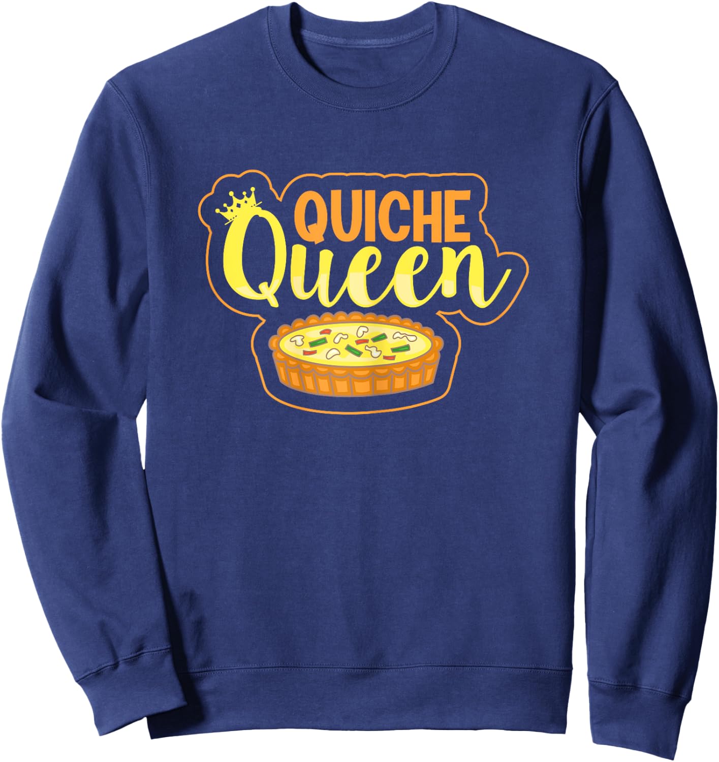 Quiche Queen Quote for a Quiche Girl Sweatshirt - Sweatshirt | Navy