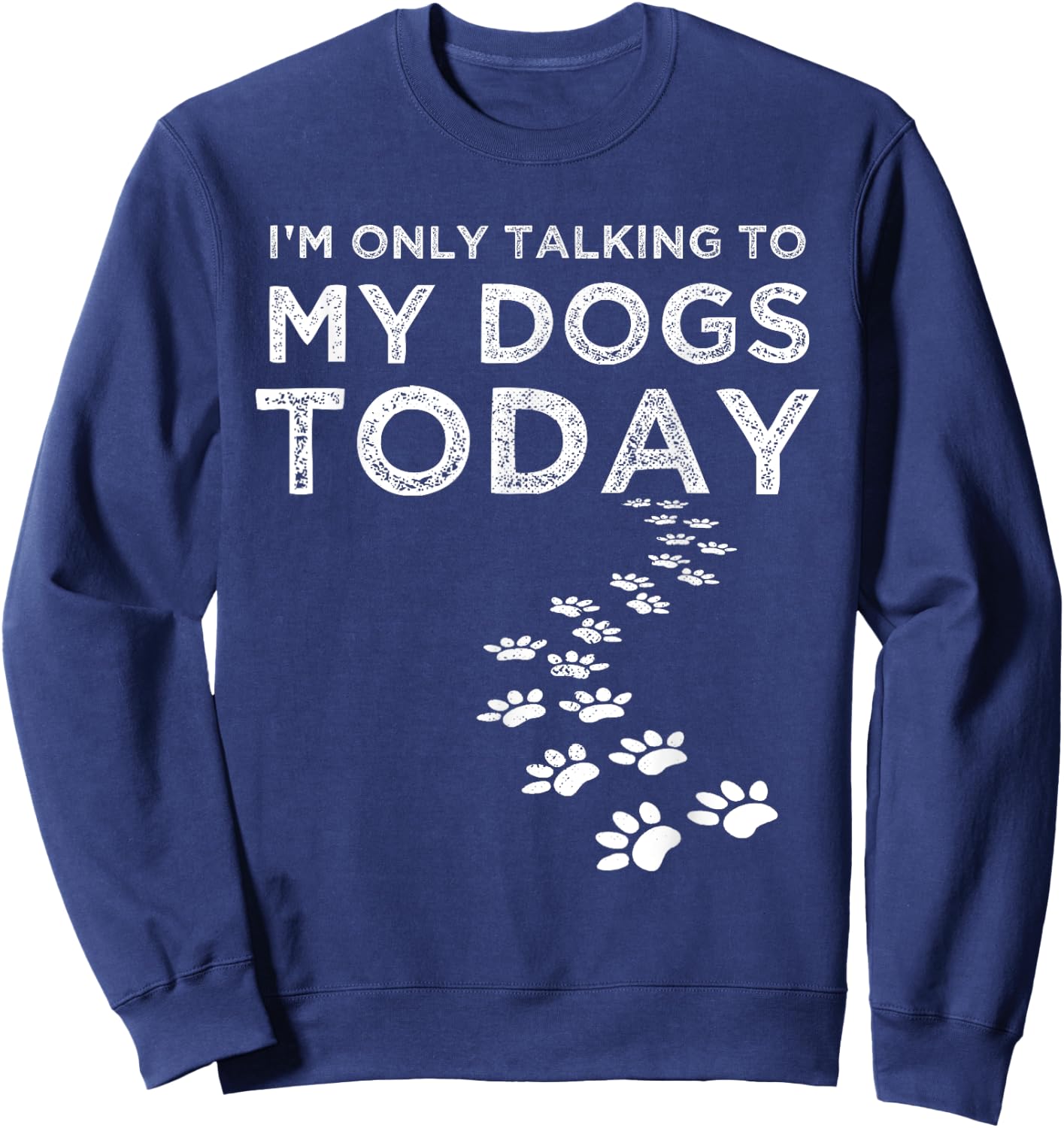 I'm Only Talking To My Dogs Today Funny Dog Lover Gifts Women Sweatshirt - Sweatshirt | Navy