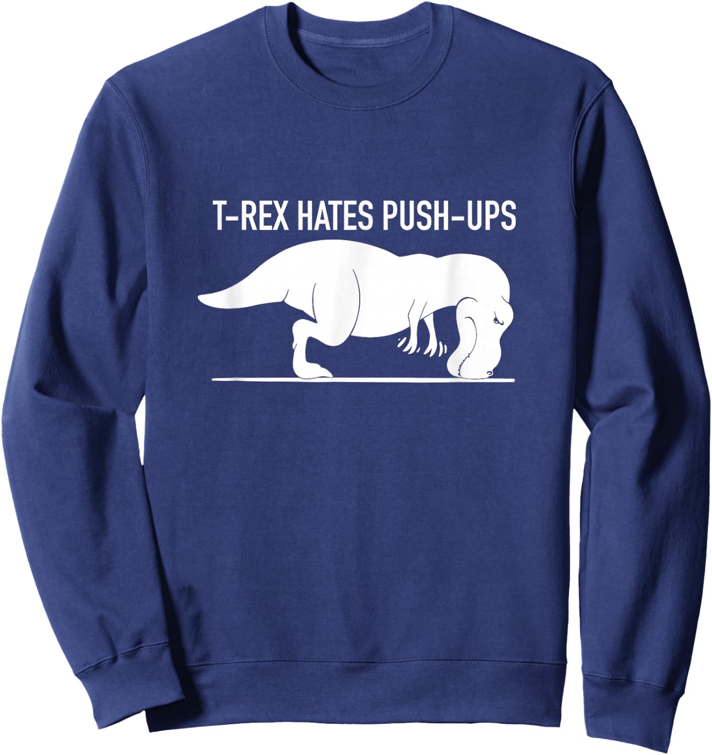 Funny T-REX Hates Push-Ups, Work Out, Cross Train, Fitness Sweatshirt - Sweatshirt | Navy