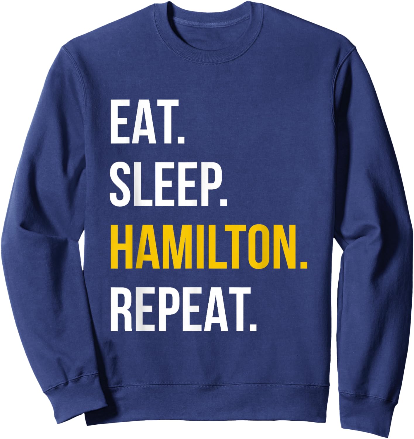 Eat Sleep Hamilton Repeat - Funny Gift Hamilton Lovers Sweatshirt - Sweatshirt | Navy