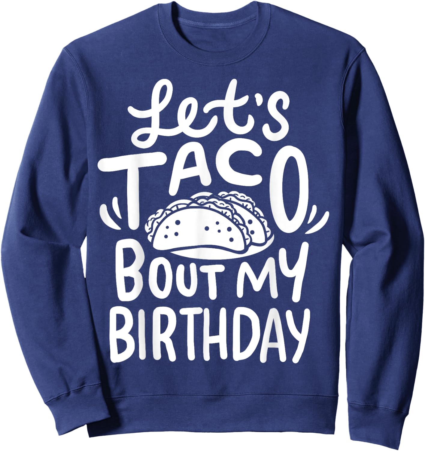 Let's Taco Bout My Birthday Sweatshirt - Sweatshirt | Navy