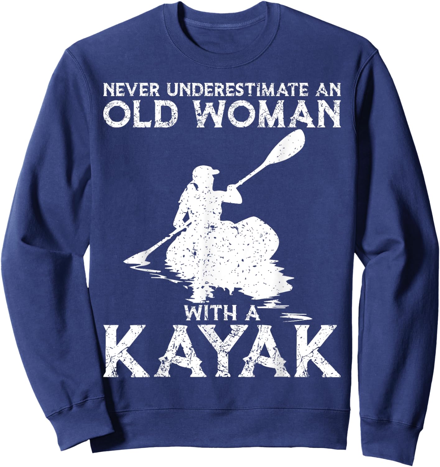 Kayaking Never Underestimate An Old Woman with A Kayak Sweatshirt - Sweatshirt | Navy