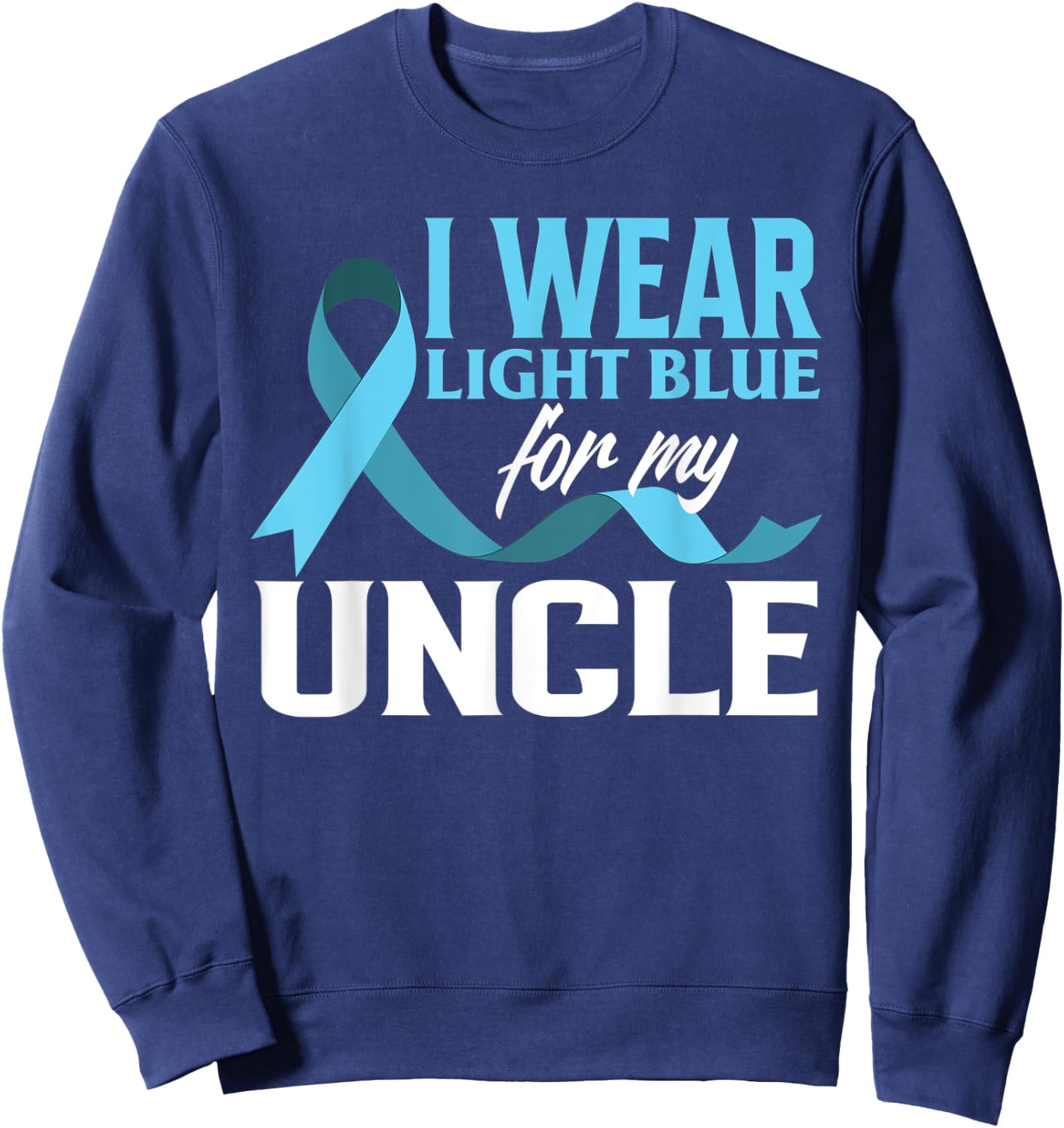 I Wear Light Blue For My Uncle Prostate Cancer Awareness Sweatshirt - Sweatshirt | Navy