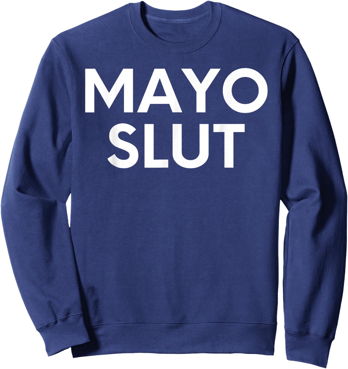 Funny Saying Mayo Slut Mayonnaise Sarcastic Humor Women Men Sweatshirt - Sweatshirt | Navy