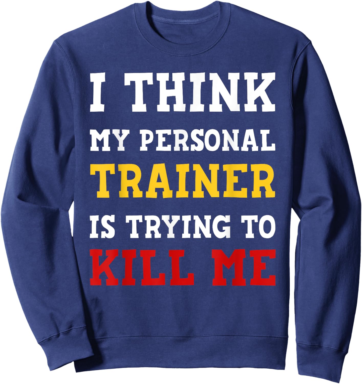Gym I Think My Trainer Is Trying To Kill Me Personal Trainer Sweatshirt - Sweatshirt | Navy