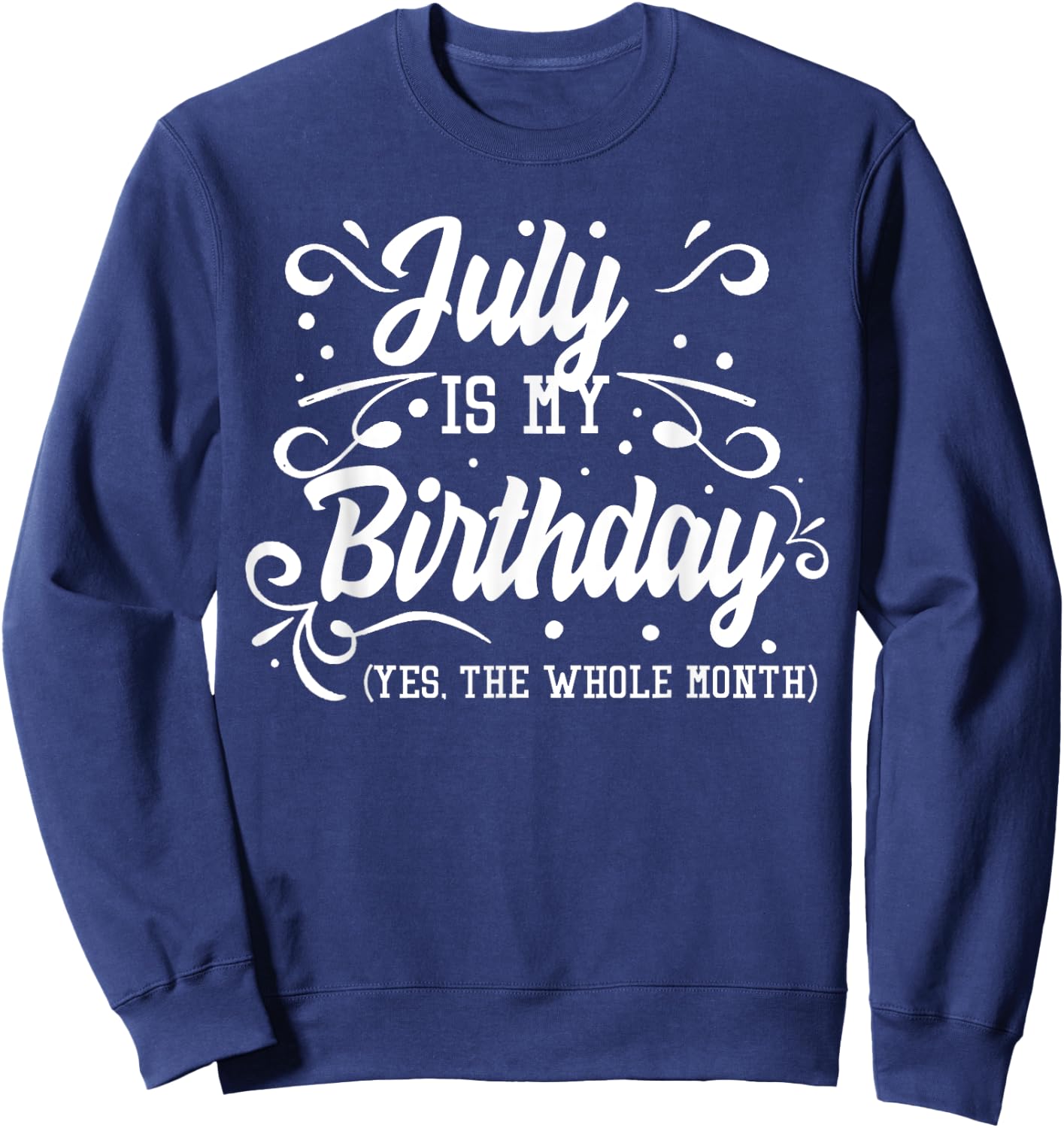 Funny July Is My Birthday Yes The Whole Month Birthday Sweatshirt - Sweatshirt | Navy