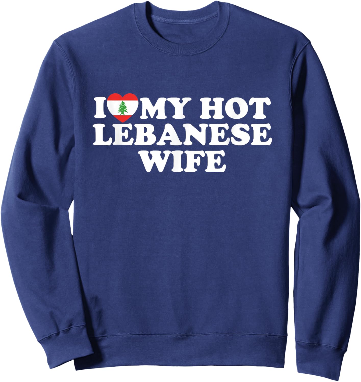 I Love My Hot Lebanese Wife Sweatshirt - Sweatshirt | Navy