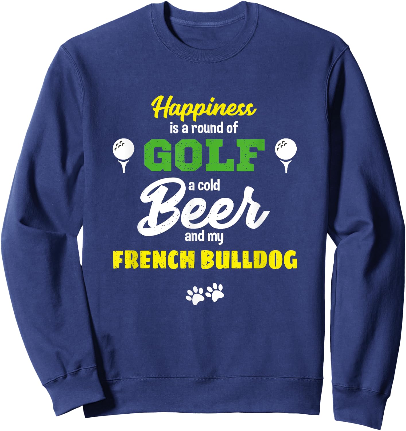 Happiness Golf Beer And My French Bulldog Humor Sweatshirt - Sweatshirt | Navy