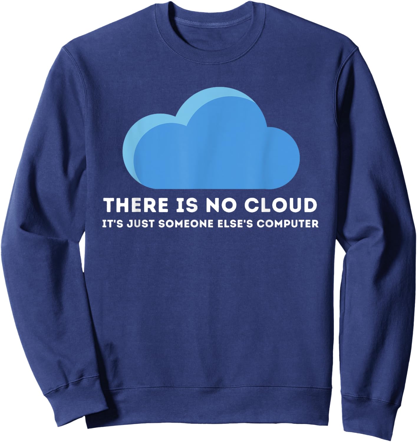 There Is No Cloud - Computer Science Programmer & Coding Sweatshirt - Sweatshirt | Navy