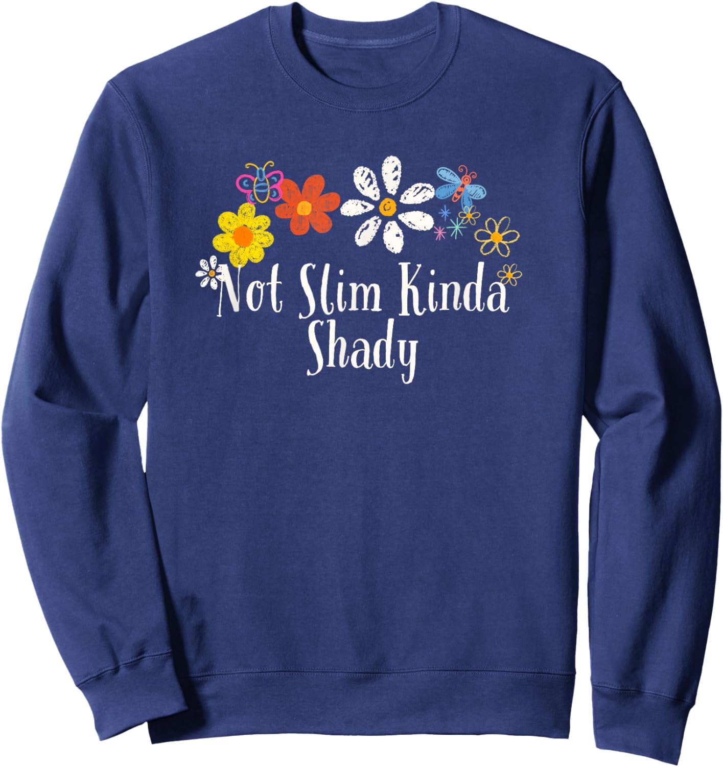 Floral Artwork Art, Not Slim Kinda Shady Saying Flowers Sweatshirt - Sweatshirt | Navy