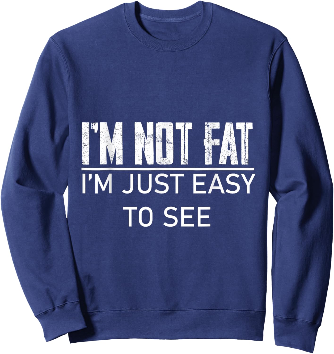 I'm Not Fat, I'm Just Easy To See Sweatshirt - Sweatshirt | Navy