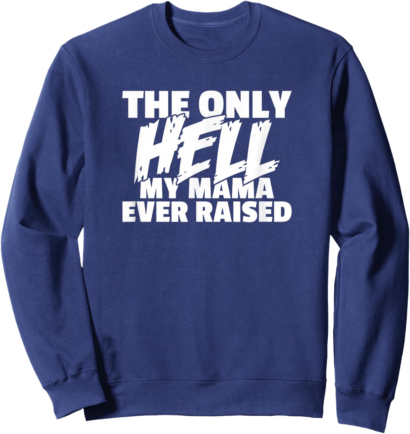 The Only HELL My Mama Ever Raised Wild & Crazy Child Funny Sweatshirt - Sweatshirt | Navy