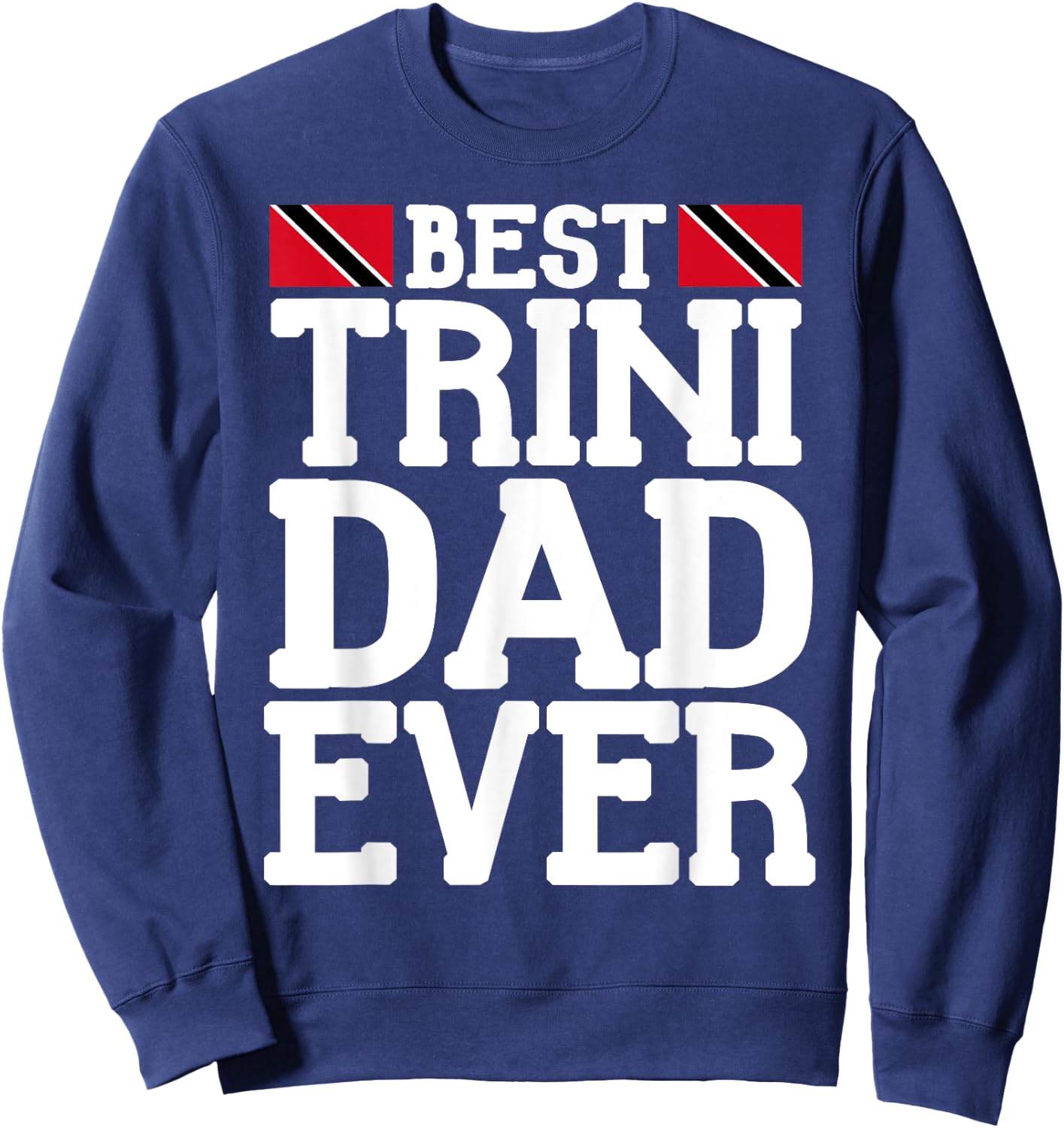 Flagcastle: Best Trini Dad Ever Father's Day Trinidad Sweatshirt - Sweatshirt | Navy