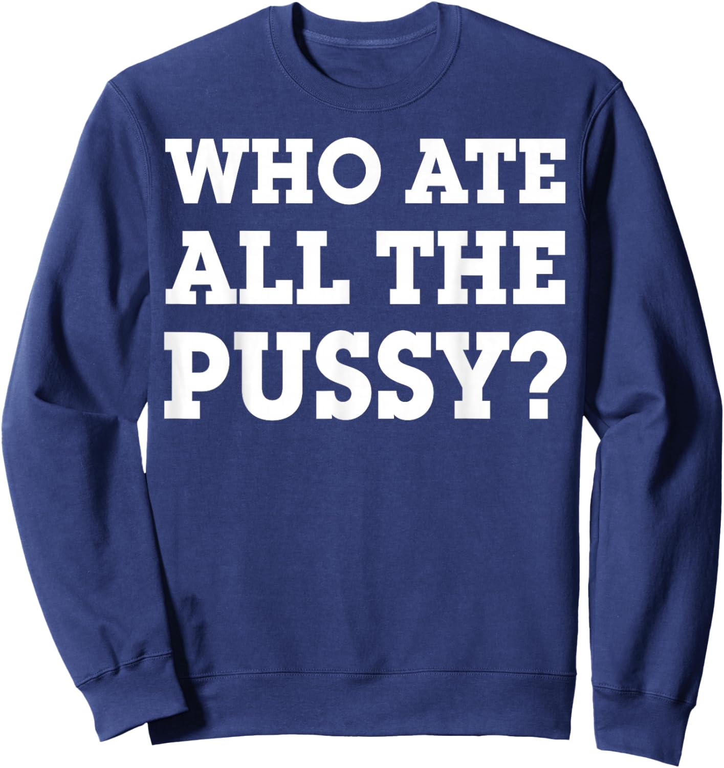 Who Ate All The Pussy Sweatshirt - Sweatshirt | Navy