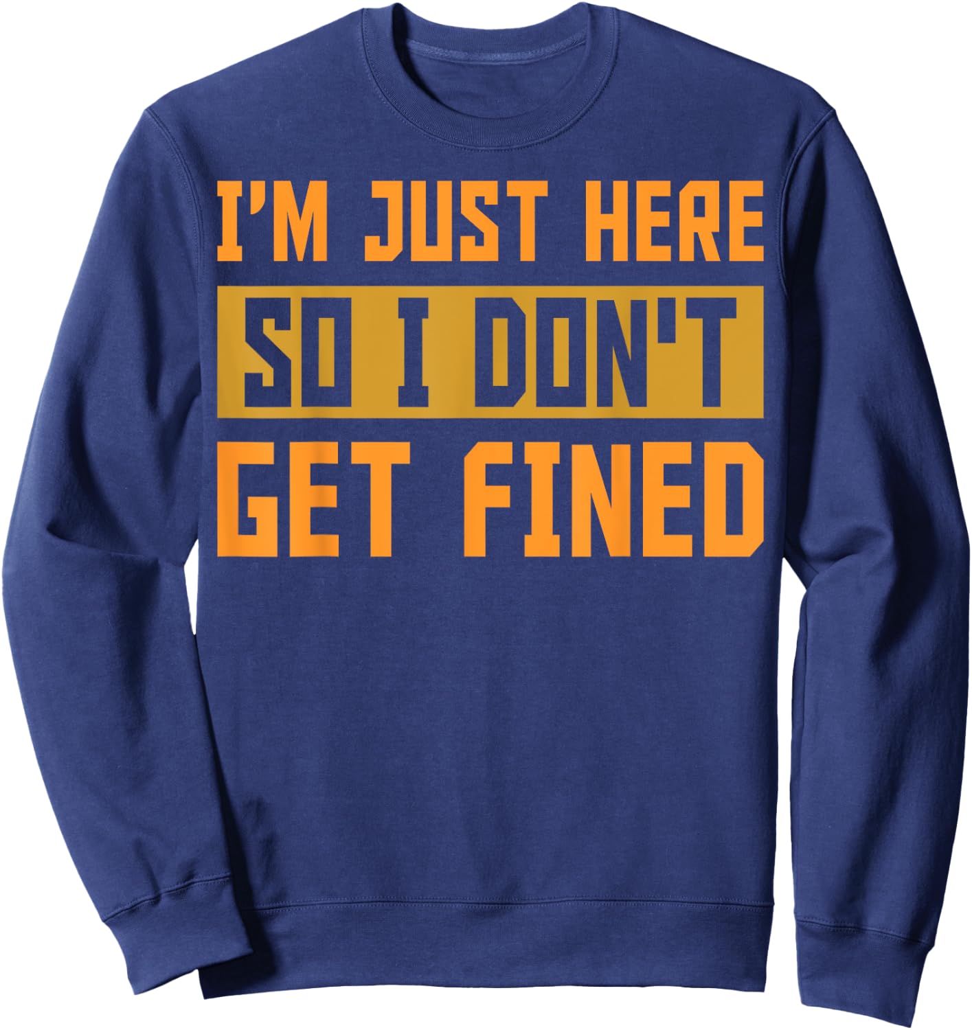 I'm Just Here So I Don't Get Fined Gift Sweatshirt - Sweatshirt | Navy