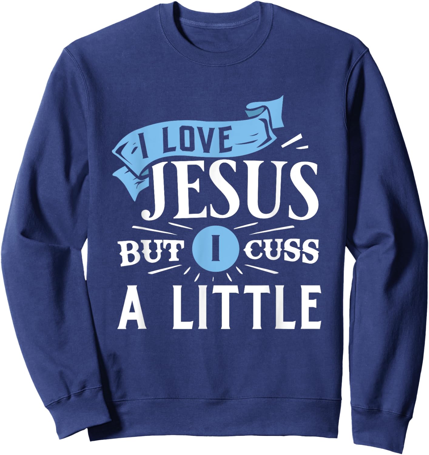 I Love Jesus But I Cuss A Little Funny Christian Sweatshirt - Sweatshirt | Navy