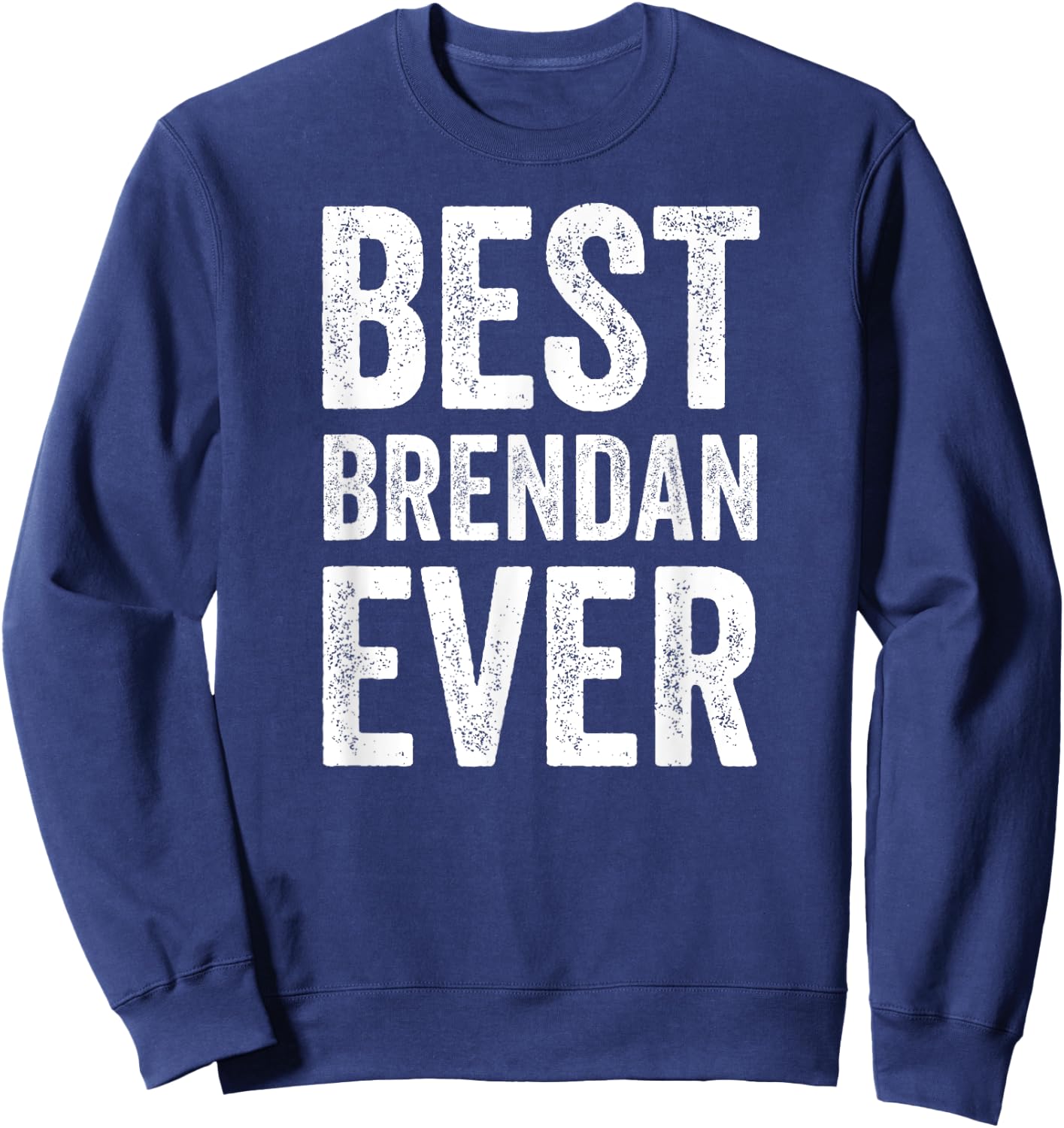 Best Brendan Ever Shirt Funny Personalized First Name Sweatshirt - Sweatshirt | Navy