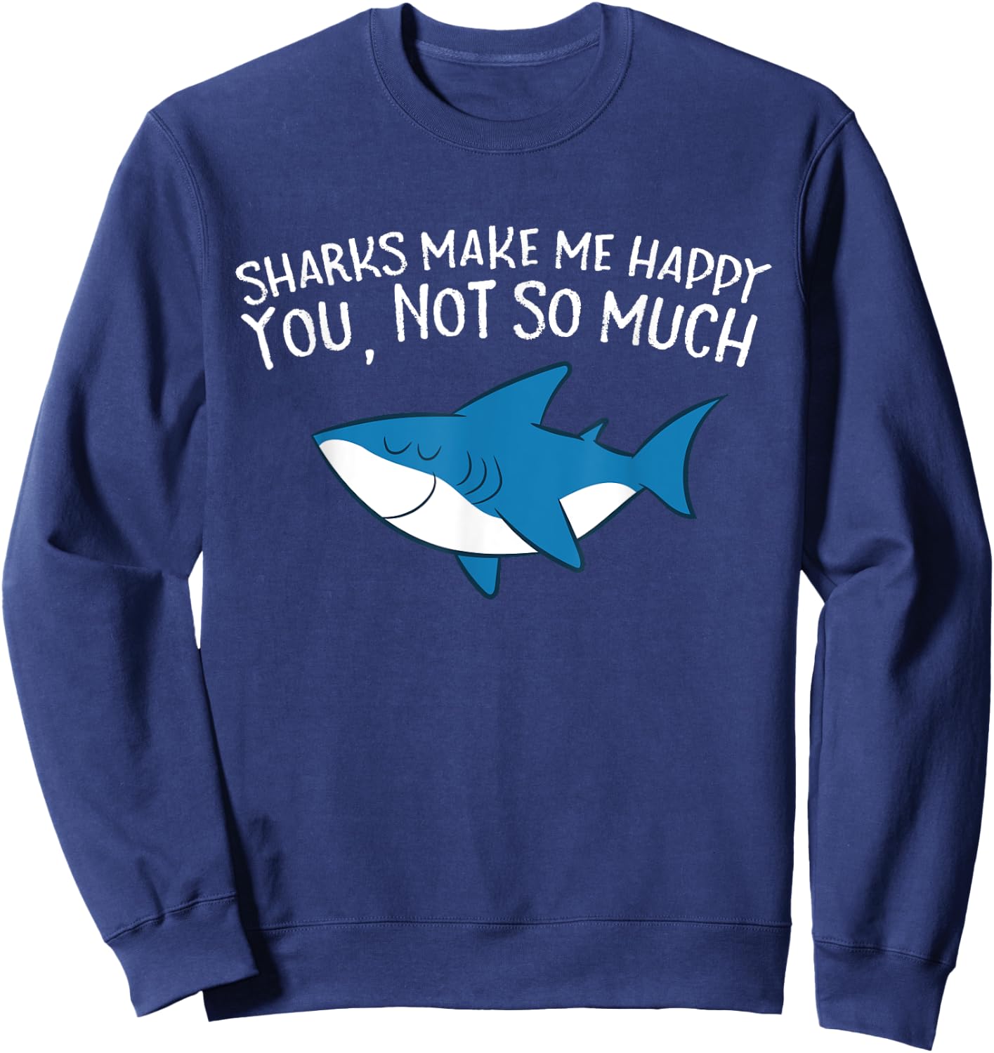 Sharks Make Me Happy You Not So Much Funny Sharks Sweatshirt - Sweatshirt | Navy