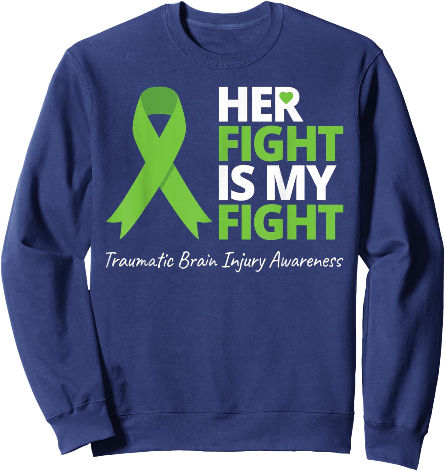 Her Fight Is My Fight T Shirt TBI Awareness Green Ribbon Sweatshirt - Sweatshirt | Navy