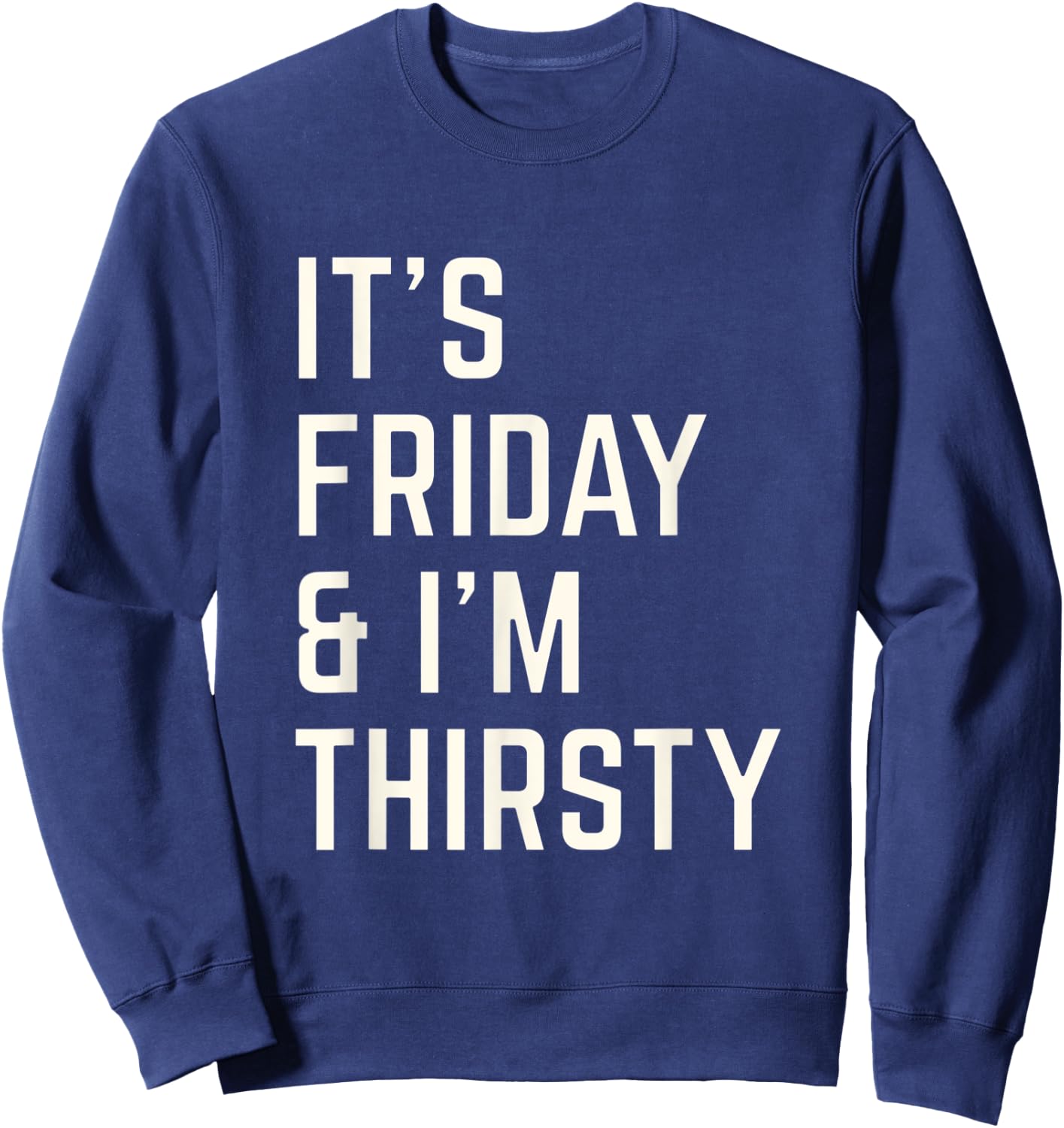 Funny Its Friday and I am thirsty party design Sweatshirt - Sweatshirt | Navy