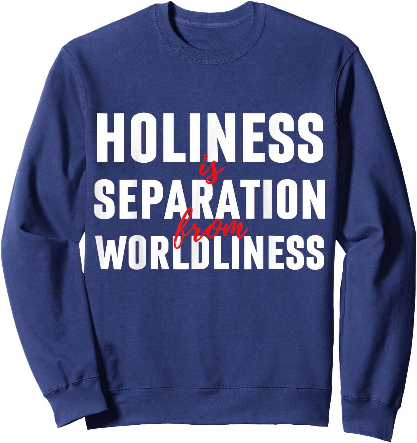 Holiness Is Separation From Worldliness Christian Quote Sweatshirt - Sweatshirt | Navy