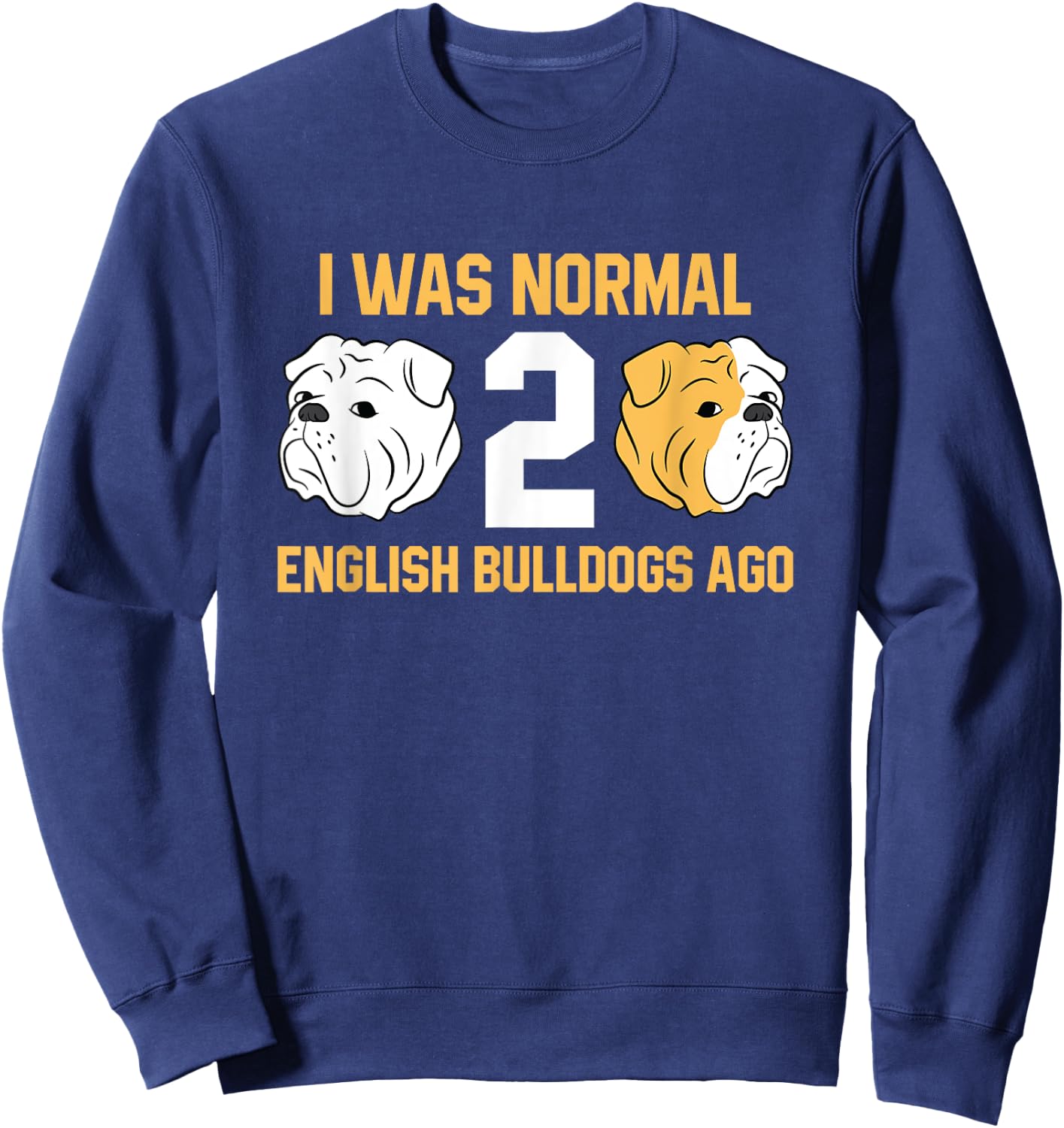 I Was Normal 2 English Bulldogs Ago English Bulldog Sweatshirt - Sweatshirt | Navy