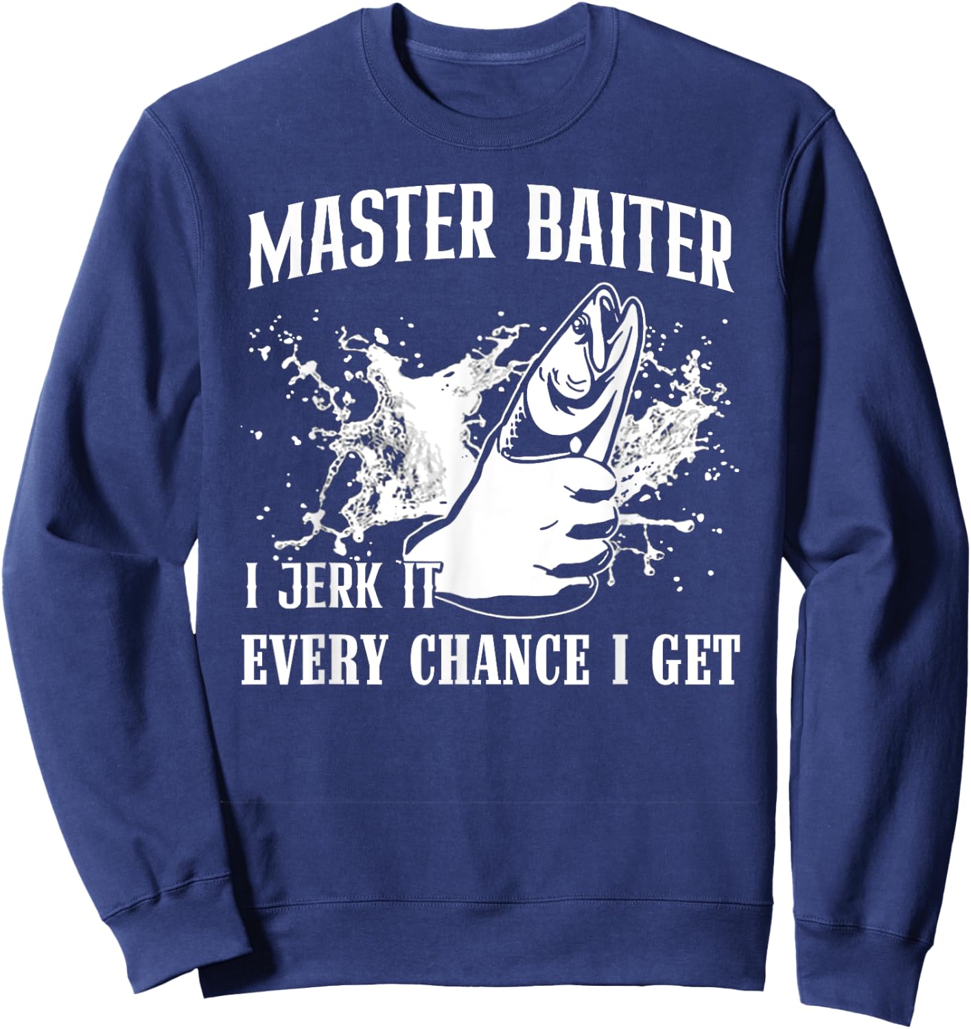 Master Baiter I Jerk It Every Chance I Get - Fishing Sweatshirt - Sweatshirt | Navy