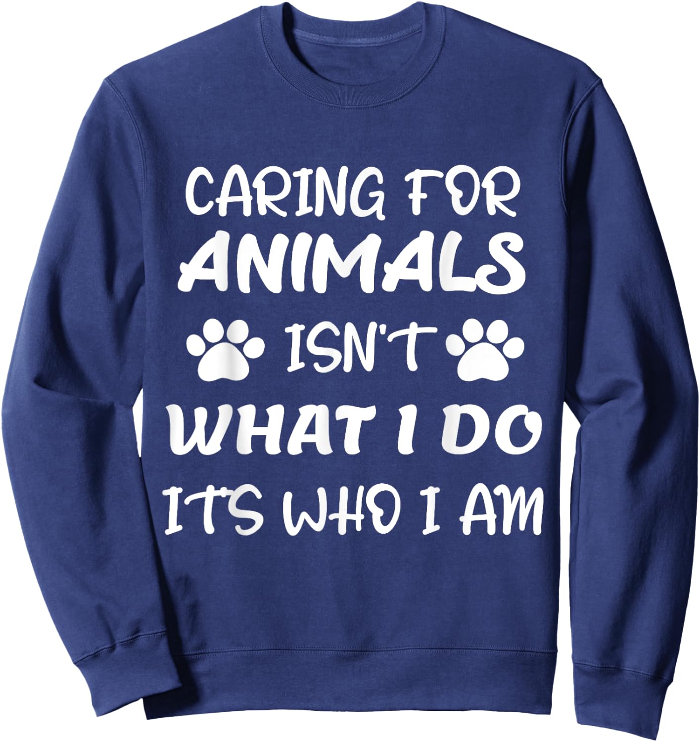 Funny Caring For Animals isn't What I Do It's Who I Am Sweatshirt - Sweatshirt | Navy
