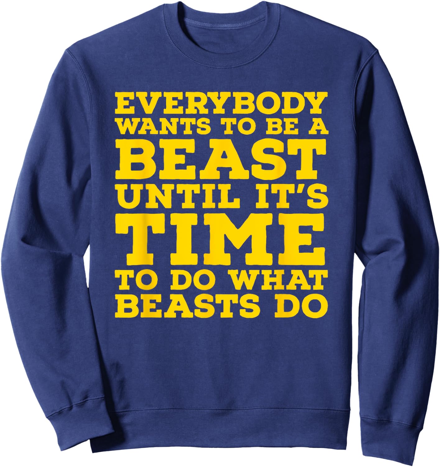 Everybody Wants To Be A Beast Until It's Time To Do What Sweatshirt - Sweatshirt | Navy