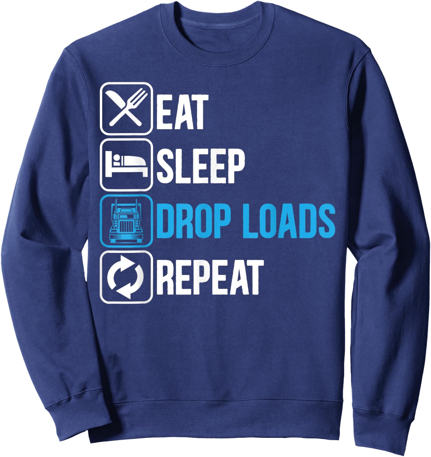 Eat Sleep Drop Loads Repeat Trucker Trailer Truck Driving Sweatshirt - Sweatshirt | Navy